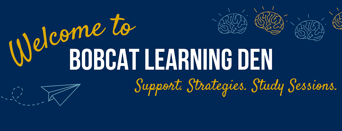 graphic with a navy blue background. in the top right corner are three line drawings of brains, two in blue on in gold. in the bottom right corner is a line drawing of a paper airplane and it's path. the text in the middle reads: Welcome to BOBCAT LEARNING DEN. Support. Strategies. Study Sessions.
